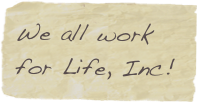 We all work for Life, Inc!